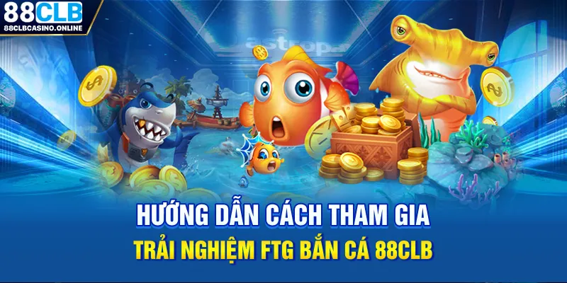 FTG Bắn Cá 88CLB - Sân Chơi Chất Lượng Và Đáng Trải Nghiệm 2026 - ripg