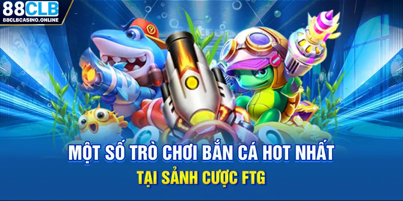 FTG Bắn Cá 88CLB - Sân Chơi Chất Lượng Và Đáng Trải Nghiệm 2026 - ripg