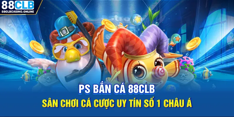 PS Bắn Cá 88CLB - Sân Chơi Cá Cược Uy Tín Số 1 Châu Á - ripg