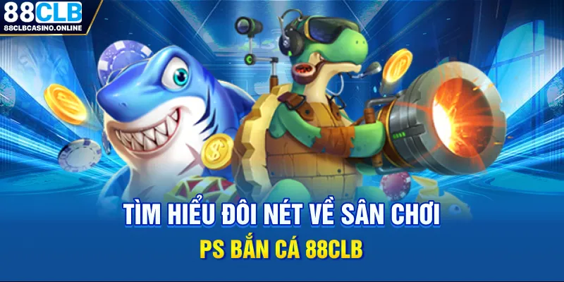 PS Bắn Cá 88CLB - Sân Chơi Cá Cược Uy Tín Số 1 Châu Á - ripg