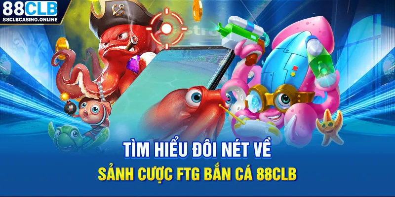 FTG Bắn Cá 88CLB - Sân Chơi Chất Lượng Và Đáng Trải Nghiệm 2026 - ripg