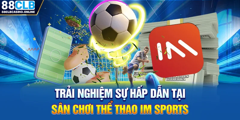 Trải Nghiệm Sự Hấp Dẫn Tại Sân Chơi Thể Thao IM Sports - ripg